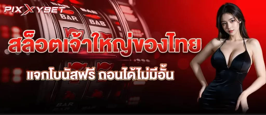 pixxybet สล็อตเจ้าใหญ่ของไทย แจกโบนัสฟรี ถอนได้ไม่มีอั้น